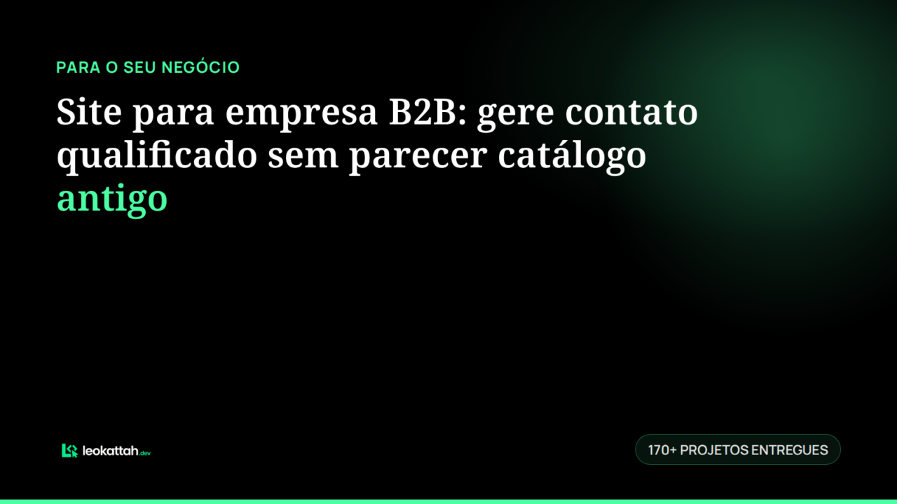 Site para empresa B2B: gere contato qualificado sem parecer catálogo antigo
